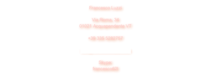 Francesco Luzzi

Via Roma, 34
01021 Acquapendente VT

+39 335 5282757

info@francescoluzzi.com

Skype:
francesco62l